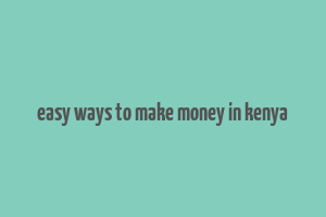 easy ways to make money in kenya