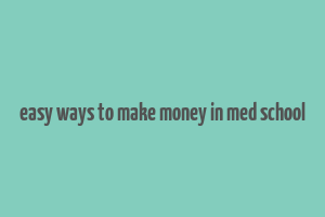 easy ways to make money in med school