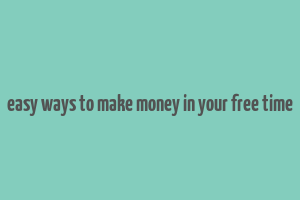 easy ways to make money in your free time