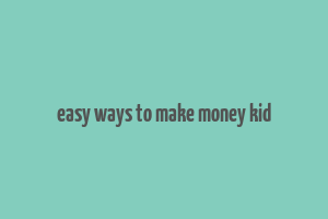 easy ways to make money kid