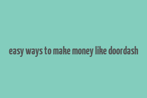 easy ways to make money like doordash