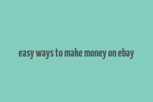 easy ways to make money on ebay