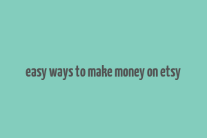 easy ways to make money on etsy