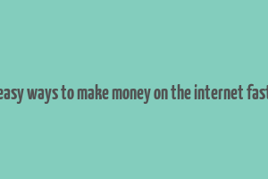 easy ways to make money on the internet fast