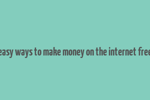 easy ways to make money on the internet free