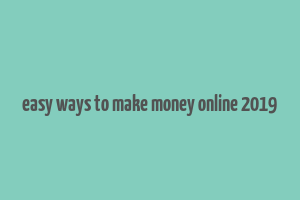 easy ways to make money online 2019