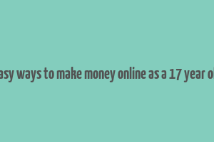 easy ways to make money online as a 17 year old