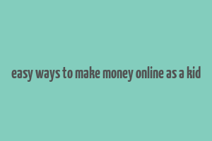 easy ways to make money online as a kid