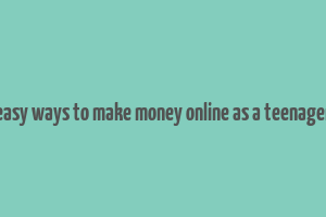 easy ways to make money online as a teenager