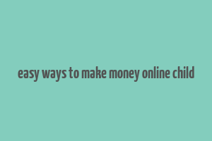 easy ways to make money online child