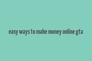 easy ways to make money online gta