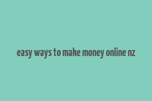 easy ways to make money online nz