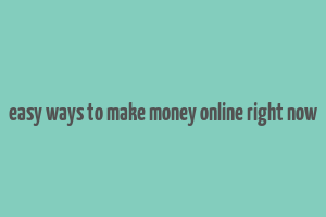 easy ways to make money online right now