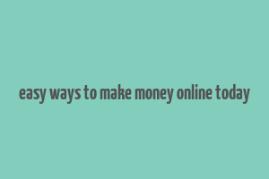 easy ways to make money online today