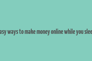 easy ways to make money online while you sleep