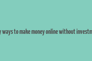 easy ways to make money online without investment