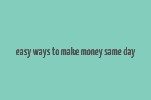 easy ways to make money same day