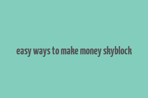 easy ways to make money skyblock