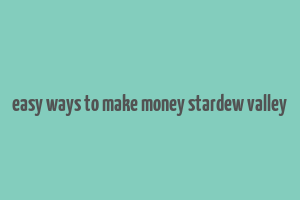 easy ways to make money stardew valley