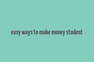 easy ways to make money student