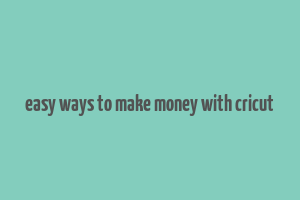 easy ways to make money with cricut