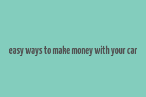 easy ways to make money with your car