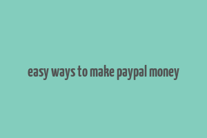 easy ways to make paypal money