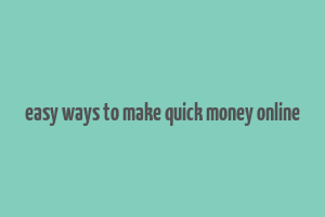 easy ways to make quick money online