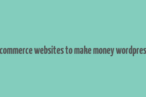 ecommerce websites to make money wordpress