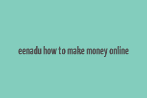 eenadu how to make money online