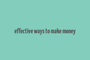 effective ways to make money