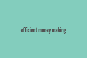 efficient money making