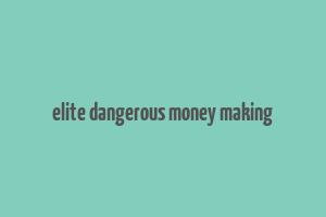 elite dangerous money making