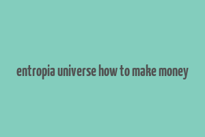 entropia universe how to make money