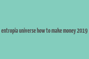 entropia universe how to make money 2019