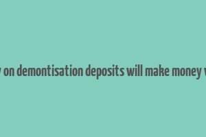 essay on demontisation deposits will make money white