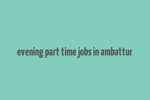 evening part time jobs in ambattur