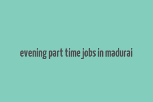 evening part time jobs in madurai