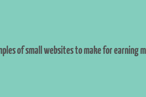 examples of small websites to make for earning money