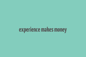 experience makes money