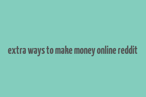 extra ways to make money online reddit