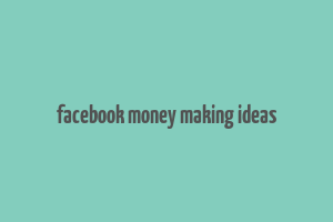 facebook money making ideas