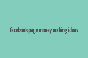 facebook page money making ideas