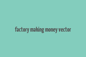 factory making money vector