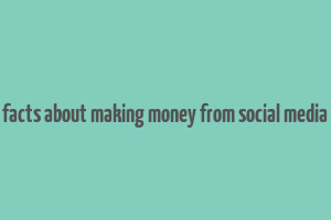 facts about making money from social media