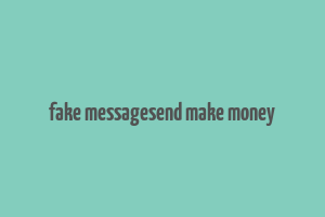 fake messagesend make money