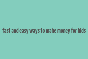 fast and easy ways to make money for kids