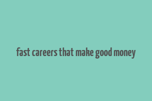 fast careers that make good money