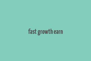 fast growth earn