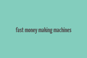 fast money making machines